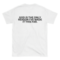 GOD IS THE ONLY REASON I’VE MADE IT THIS FAR Backprint T-Shirt II