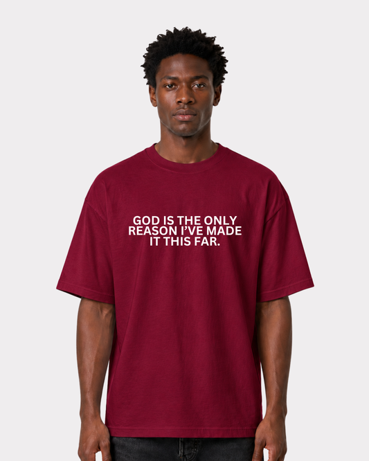 GOD IS THE ONLY REASON I’VE MADE IT THIS FAR Frontprint T-Shirt II