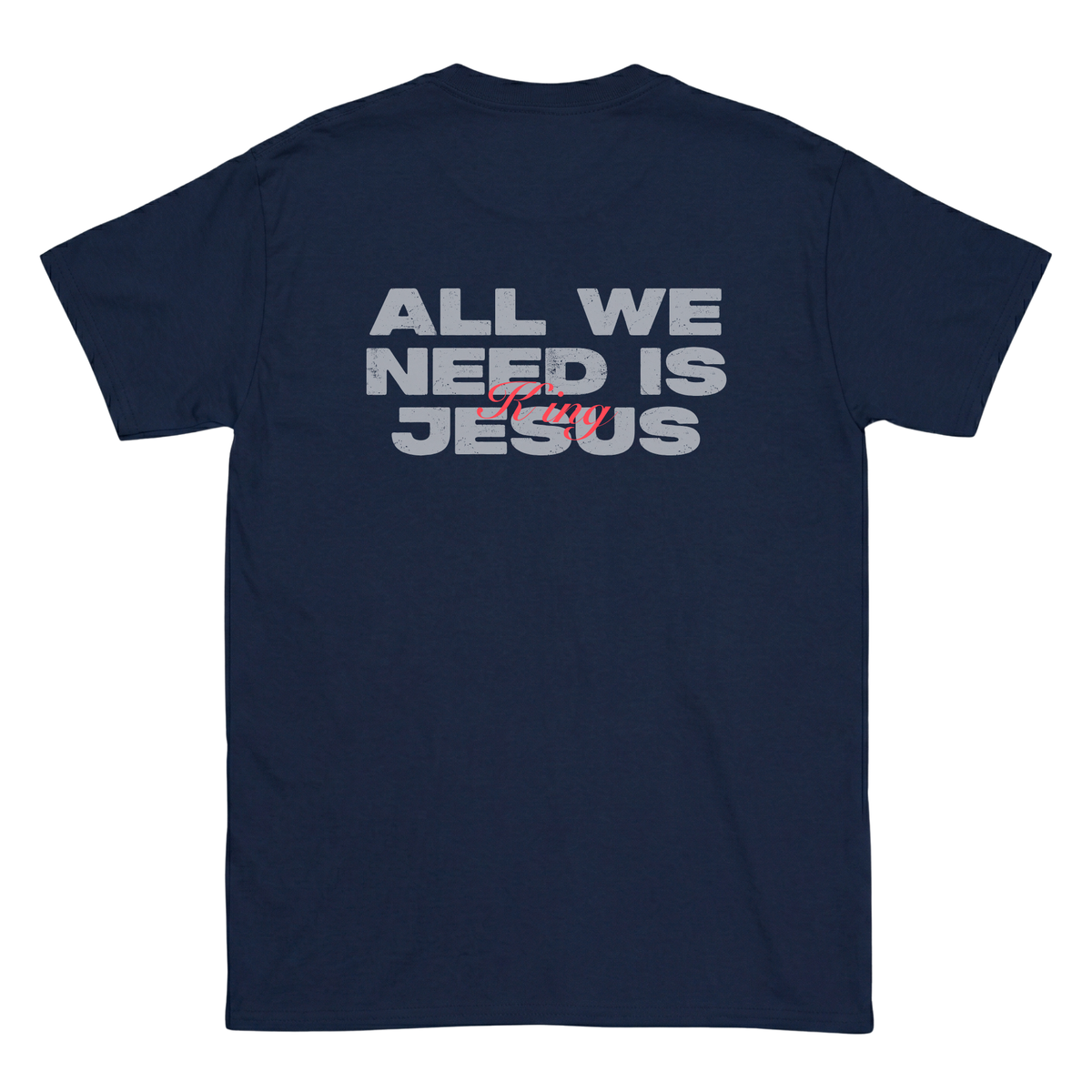 All we need is king jesus T-Shirt